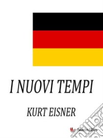 I nuovi tempi. E-book. Formato EPUB ebook di Kurt Eisner