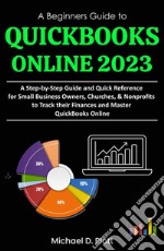 A Beginners Guide to QuickBooks Online 2023A Step-by-Step Guide and Quick Reference for Small Business Owners, Churches, &amp; Nonprofits to Track their Finances and Master QuickBooks Online. E-book. Formato EPUB ebook