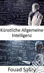 Künstliche Allgemeine IntelligenzMaschinen mögen irgendwann so schlau sein wie Menschen und möglicherweise sogar klüger, aber das Spiel ist noch lange nicht vorbei. E-book. Formato EPUB ebook