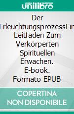 Der ErleuchtungsprozessEin Leitfaden Zum Verkörperten Spirituellen Erwachen. E-book. Formato EPUB