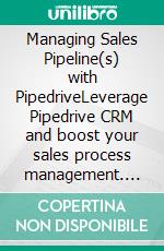 Managing Sales Pipeline(s) with PipedriveLeverage Pipedrive CRM and boost your sales process management. E-book. Formato EPUB ebook