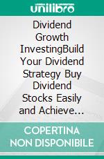 Dividend Growth InvestingBuild Your Dividend Strategy Buy Dividend Stocks Easily  and Achieve Lifelong Passive Income (How to Generate Passive Income With Stock Market, Etf, Bonds, Options). E-book. Formato EPUB ebook
