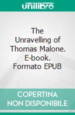 The Unravelling of Thomas Malone. E-book. Formato EPUB ebook