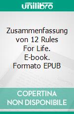 Zusammenfassung von 12 Rules For Life. E-book. Formato EPUB