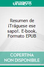 Resumen de ¡Tráguese ese sapo!. E-book. Formato EPUB ebook