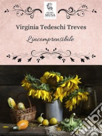 L'incomprensibile. E-book. Formato EPUB ebook di Virginia Tedeschi Treves