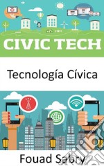 Tecnología Cívica¿Cómo puede la tecnología emergente ayudar a acercar a la sociedad y al gobierno?. E-book. Formato EPUB ebook