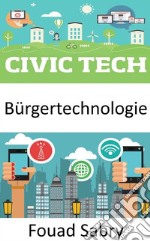 BürgertechnologieWie können neue Technologien dazu beitragen, die Gesellschaft und die Regierung näher zusammenzubringen?. E-book. Formato EPUB ebook