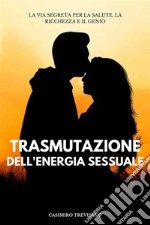 Trasmutazione Dell&apos;energia SessualeLa Via Segreta Per La Salute, La Ricchezza E Il Genio. E-book. Formato EPUB