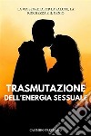 Trasmutazione Dell&apos;energia SessualeLa Via Segreta Per La Salute, La Ricchezza E Il Genio. E-book. Formato EPUB ebook