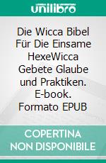 Die Wicca Bibel Für Die Einsame HexeWicca Gebete Glaube und  Praktiken. E-book. Formato EPUB ebook