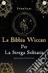 La Bibbia Wiccan Per La Strega SolitariaPreghiere Credenze E Pratiche Wiccane. E-book. Formato EPUB ebook