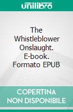 The Whistleblower Onslaught. E-book. Formato EPUB ebook