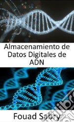 Almacenamiento De Datos Digitales De AdnGuarde todos sus activos digitales en formato de ADN. E-book. Formato EPUB ebook