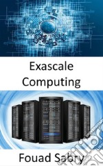 Exascale ComputingThe capacity of performing one billion billion operations in a single second. E-book. Formato EPUB ebook