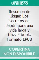 Resumen de Ikigai: Los secretos de Japón para una vida larga y feliz. E-book. Formato EPUB ebook