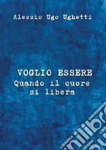 Voglio essereQuando il cuore si libera. E-book. Formato EPUB