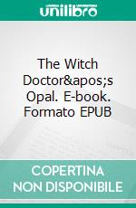 The Witch Doctor&apos;s Opal. E-book. Formato EPUB ebook