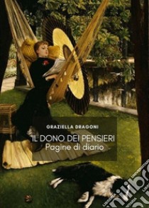 Il dono dei pensieriPagine di diario. E-book. Formato EPUB ebook di Graziella Dragoni