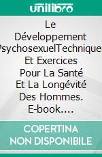 Le Développement PsychosexuelTechniques Et Exercices Pour La Santé Et La Longévité Des Hommes. E-book. Formato EPUB ebook di Henry Laforge