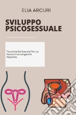 Sviluppo PsicosessualeTecniche Ed Esercizi Per La Salute E La Longevità Maschile. E-book. Formato EPUB