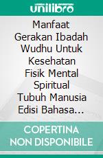 Manfaat Gerakan Ibadah Wudhu Untuk Kesehatan Fisik Mental Spiritual Tubuh Manusia Edisi Bahasa Inggris. E-book. Formato EPUB ebook