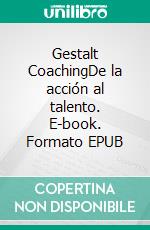 Gestalt CoachingDe la acción al talento. E-book. Formato EPUB ebook di Gabriele Baroni