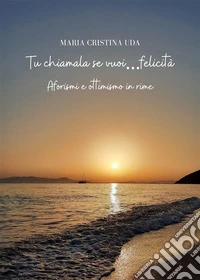 Tu chiamala se vuoi ... felicitàAforismi e ottimismo in rime. E-book. Formato EPUB ebook