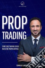 Prop TradingCome fare trading senza investire propri capitali. E-book. Formato EPUB ebook