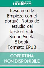 Resumen de Empieza con el porqué. Notas de estudio del bestseller de Simon Sinek. E-book. Formato EPUB ebook