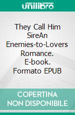 They Call Him SireAn Enemies-to-Lovers Romance. E-book. Formato EPUB ebook