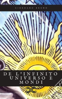 De l'infinito universo e mondi. E-book. Formato EPUB ebook di Giordano Bruno