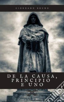 De la causa, principio e uno. E-book. Formato EPUB ebook di Giordano Bruno