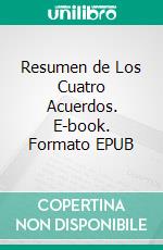 Resumen de Los Cuatro Acuerdos. E-book. Formato EPUB ebook