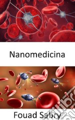 NanomedicinaLa aplicación de la nanotecnología para interactuar, en varios niveles, con el ADN, las proteínas, los tejidos, las células o la sangre dentro de los órganos.. E-book. Formato EPUB ebook