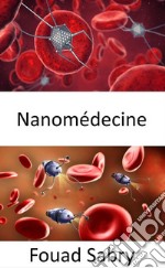 NanomédecineL&apos;application de la nanotechnologie pour interagir, à différents niveaux, avec l&apos;ADN, les protéines, les tissus, les cellules ou le sang dans les organes. E-book. Formato EPUB ebook