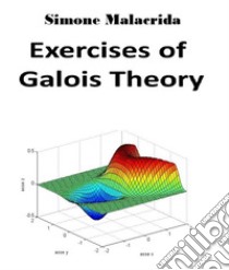 Exercises of Galois Theory. E-book. Formato EPUB ebook di Simone Malacrida