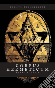 Corpus Hermeticum. E-book. Formato EPUB ebook di Ermete Trismegisto