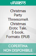 Christmas Party ThreesomeA Christmas Erotic Tale. E-book. Formato EPUB ebook di Avery Rowan