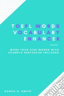 TOEFL Words: Vocabulary Enhancer. E-book. Formato EPUB ebook di Daniel B. Smith