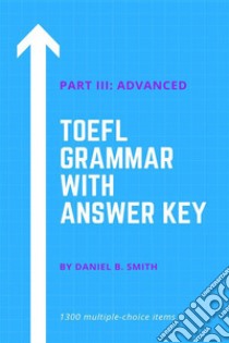 TOEFL Grammar With Answer Key Part III: Advanced. E-book. Formato EPUB ebook di Daniel B. Smith