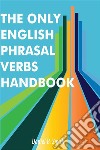 The Only English Phrasal Verbs Handbook. E-book. Formato EPUB ebook