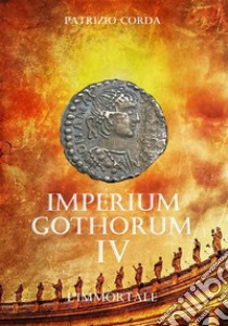 Imperium Gothorum. L'immortale. E-book. Formato EPUB ebook di Patrizio Corda