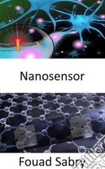 NanosensorEntwicklung eines vernetzten intelligenten Nanosensors, um die Gehirnchemie zu beleuchten und den Krebs frühzeitig zu erkennen. E-book. Formato EPUB ebook di Fouad Sabry