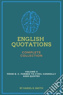 English Quotations Complete Collection: Volume II. E-book. Formato EPUB ebook di Daniel B. Smith