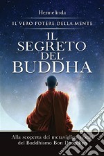 Il Segreto del BuddhaAlla scoperta dei meravigliosi tesori del Buddhismo Bon Dzogchen: il vero potere della mente. E-book. Formato EPUB ebook