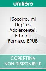 ¡Socorro, mi Hij@ es Adolescente!. E-book. Formato EPUB ebook