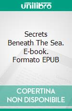 Secrets Beneath The Sea. E-book. Formato EPUB ebook di Phil Price