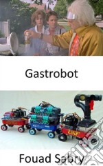 GastrobotUn robot estomacal artificialmente inteligente que obtiene toda la energía que necesita de la digestión de alimentos reales. E-book. Formato EPUB ebook