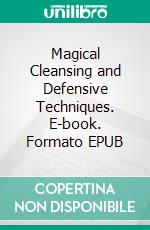 Magical Cleansing and Defensive Techniques. E-book. Formato EPUB ebook